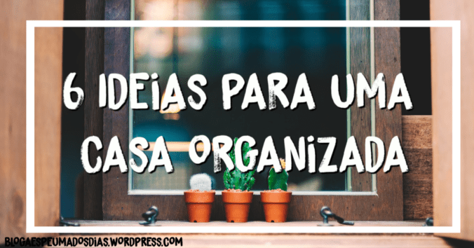 6 ideias para uma casa organizada
